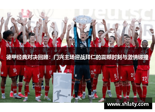 德甲经典对决回顾:门兴主场迎战拜仁的震撼时刻与激情碰撞